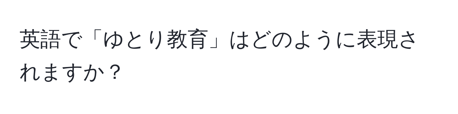 英語で「ゆとり教育」はどのように表現されますか？