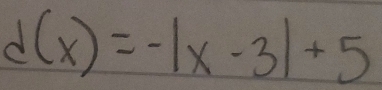 d(x)=-|x-3|+5