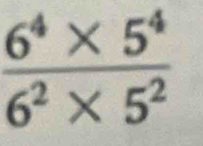  (6^4* 5^4)/6^2* 5^2 