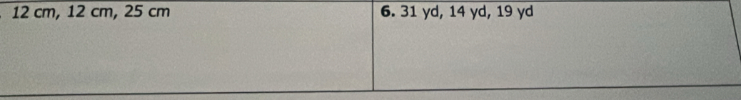 12 cm, 12 cm, 25 cm 6. 31 yd, 14 yd, 19 yd