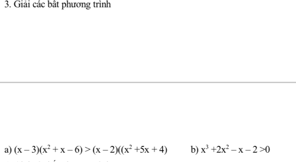 Giải các bật phương trình 
a) (x-3)(x^2+x-6)>(x-2)((x^2+5x+4) b) x^3+2x^2-x-2>0