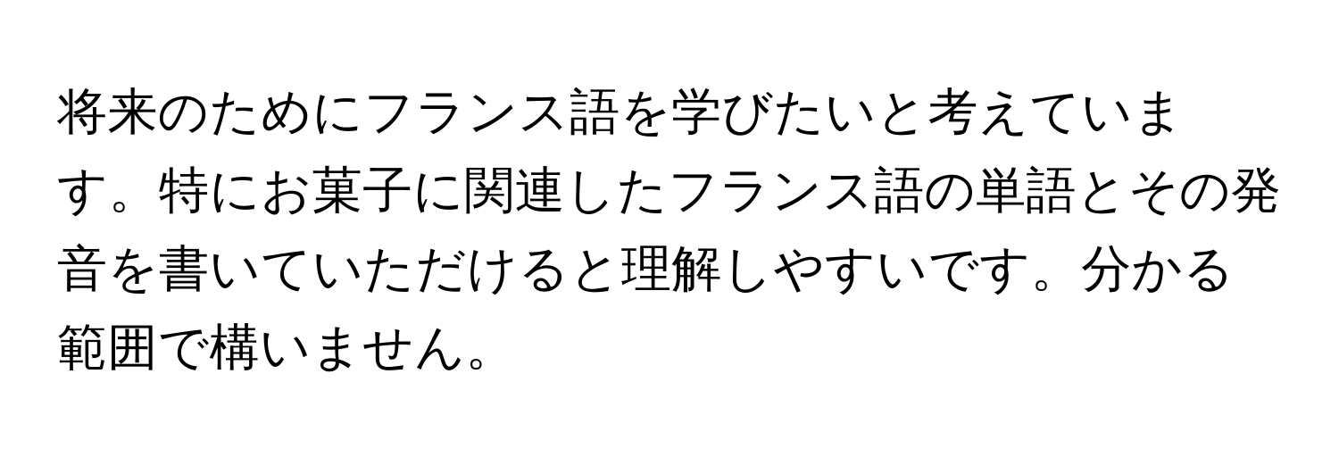 将来のためにフランス語を学びたいと考えています。特にお菓子に関連したフランス語の単語とその発音を書いていただけると理解しやすいです。分かる範囲で構いません。