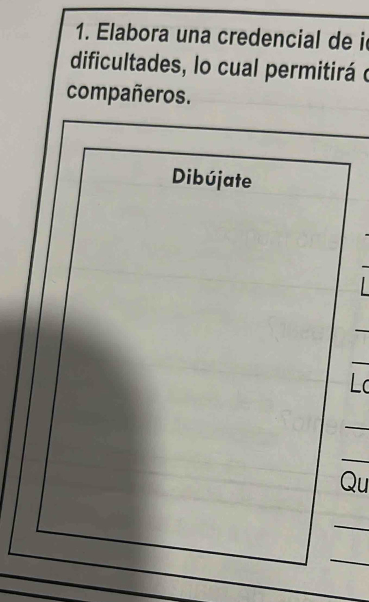 Elabora una credencial de i 
dificultades, lo cual permitirá o 
compañeros. 
_ 
_ 
Lo 
_ 
_ 
Qu 
_ 
_