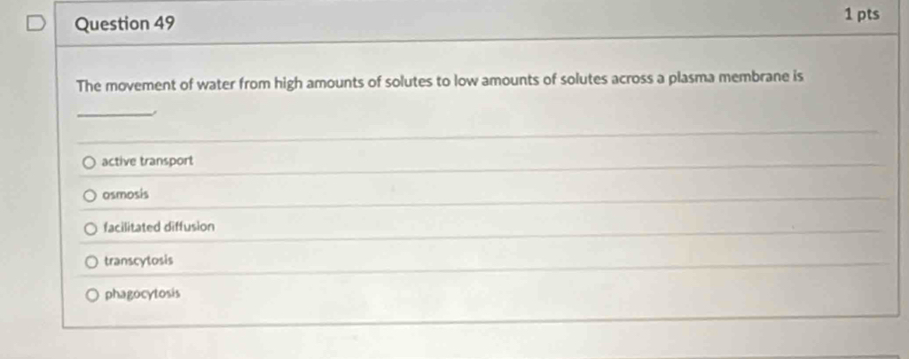 The movement of water from high amounts of solutes to low amounts of solutes across a plasma membrane is
_
active transport
osmosis
facilitated diffusion
transcytosis
phagocytosis