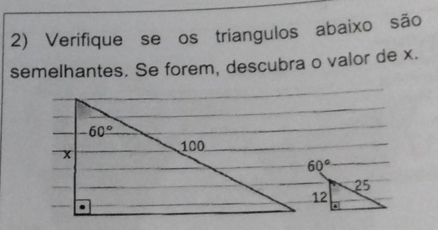 Verifique se os triangulos abaixo são
semelhantes. Se forem, descubra o valor de x.