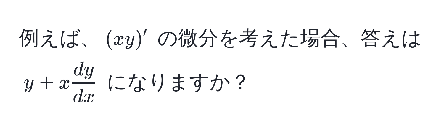 例えば、$ (xy)' $ の微分を考えた場合、答えは $ y + x  dy/dx  $ になりますか？