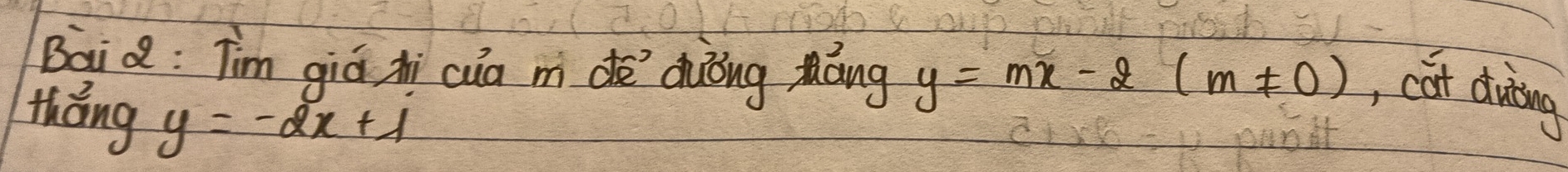 Baid: Tim qiá xì cua m dè`duǒng āng y=mx-2(m!= 0) , cat duing
thǒng y=-2x+1