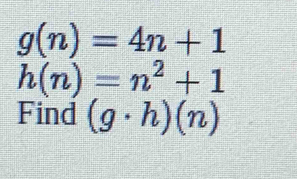 g(n)=4n+1
h(n)=n^2+1
Find (g· h)(n)