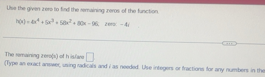 Solved: Use the given zero to find the remaining zeros of the function ...