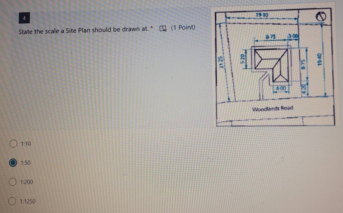 19-10 
4
State the scale a Site Plan should be drawn at. * (1 Point)
8-75 300
400
Wooclands Road
1:10
1:50
1:200
1:1250