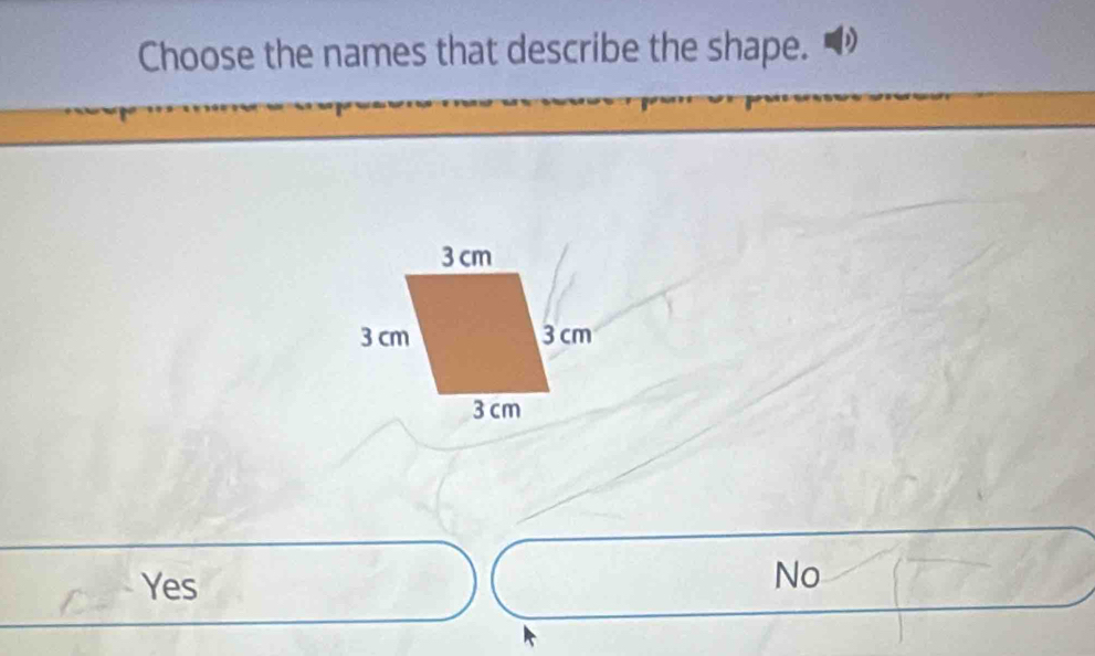 Choose the names that describe the shape.
Yes
No