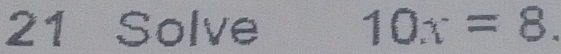Solve 10x=8.