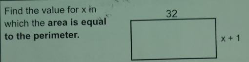 Find the value for x in
which the area is equal 
to the perimeter.