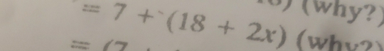 (why?)
=7+(18+2x) (whv?)
=(