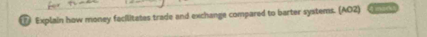 Explain how money facilitates trade and exchange compared to barter systems. (AO2) 4 mc