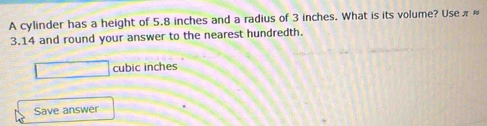 Solved: A cylinder has a height of 5.8 inches and a radius of 3 inches ...