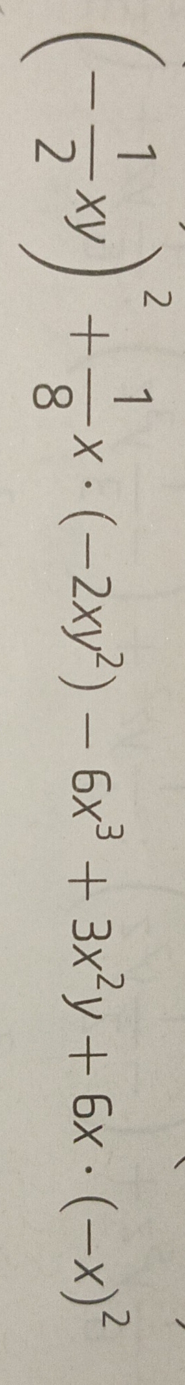 (- 1/2 xy)^2+ 1/8 x· (-2xy^2)-6x^3+3x^2y+6x· (-x)^2