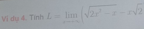 Ví dụ 4. Tính L=limlimits _xto ∈fty (sqrt(2x^2-x)-xsqrt(2)