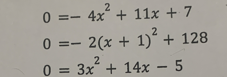 0=-4x^2+11x+7
0=-2(x+1)^2+128
0=3x^2+14x-5