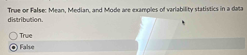 Solved: True or False: Mean, Median, and Mode are examples of ...