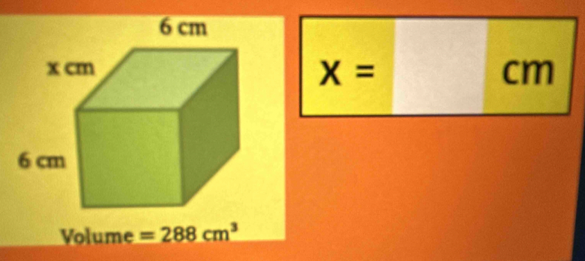 x=□ cm
Volume =288cm^3