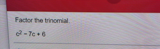 Factor the trinomial.
c^2-7c+6