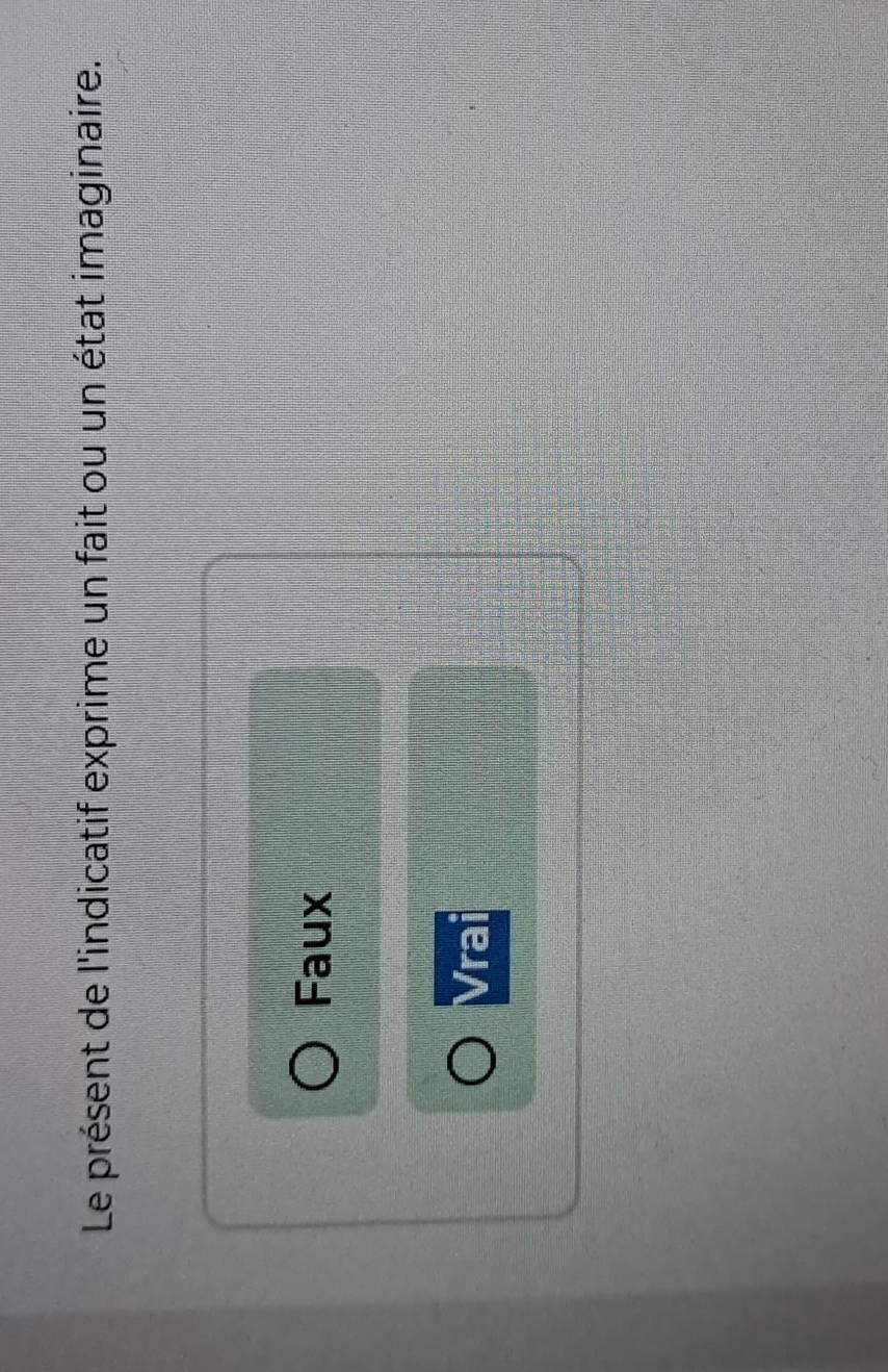 Le présent de l'indicatif exprime un fait ou un état imaginaire.
Faux
Vrai