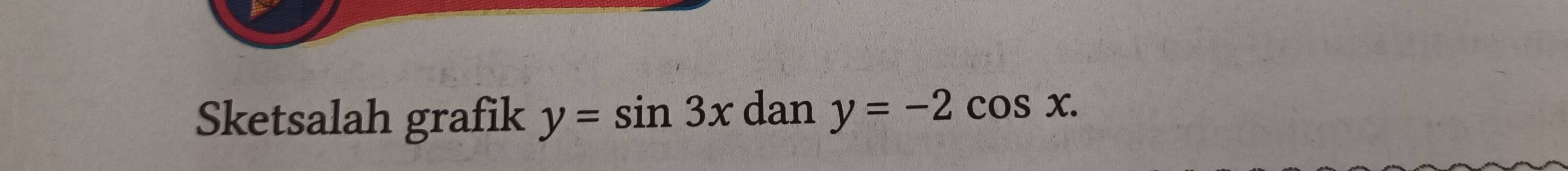 Sketsalah grafik y=sin 3x dan y=-2cos x.