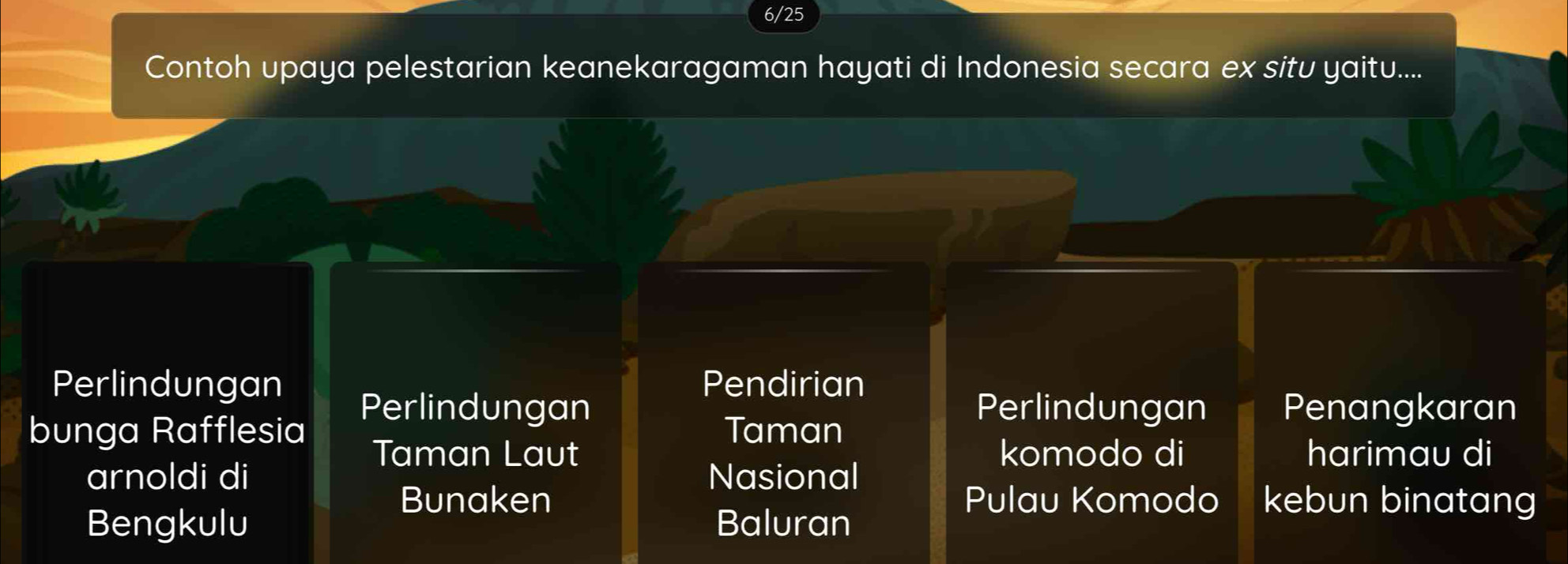 6/25
Contoh upaya pelestarian keanekaragaman hayati di Indonesia secara ex situ yaitu....
Perlindungan Pendirian
Perlindungan Perlindungan Penangkaran
bunga Rafflesia Taman
Taman Laut komodo di harimau di
arnoldi di Nasional
Bunaken Pulau Komodo kebun binatang
Bengkulu Baluran