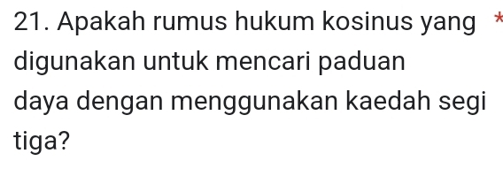 Apakah rumus hukum kosinus yang * 
digunakan untuk mencari paduan 
daya dengan menggunakan kaedah segi 
tiga?