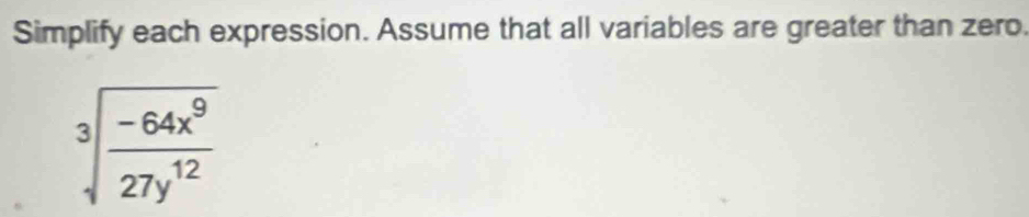 Simplify each expression. Assume that all variables are greater than zero.
sqrt[3](frac -64x^9)27y^(12)