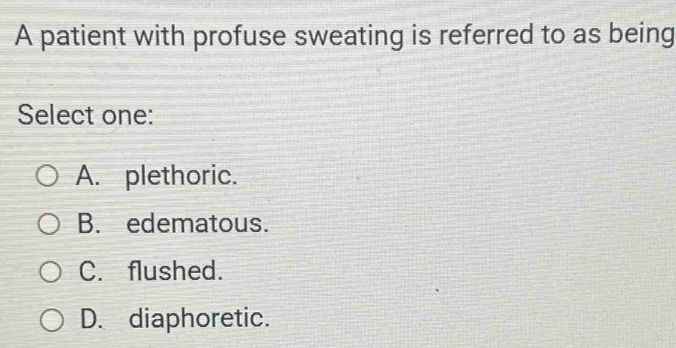 Solved: A patient with profuse sweating is referred to as being Select ...