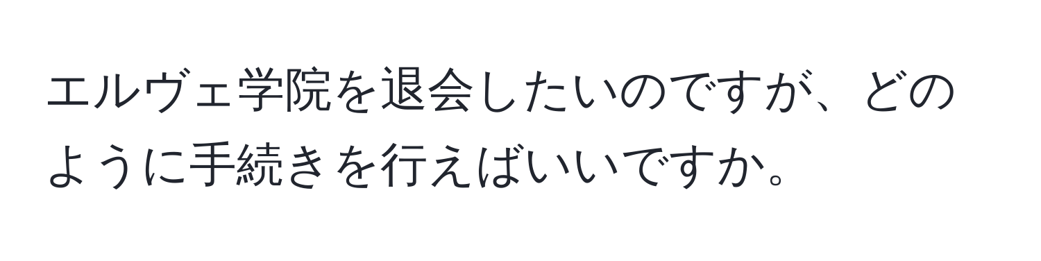 エルヴェ学院を退会したいのですが、どのように手続きを行えばいいですか。