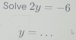 Solve 2y=-6
y= _