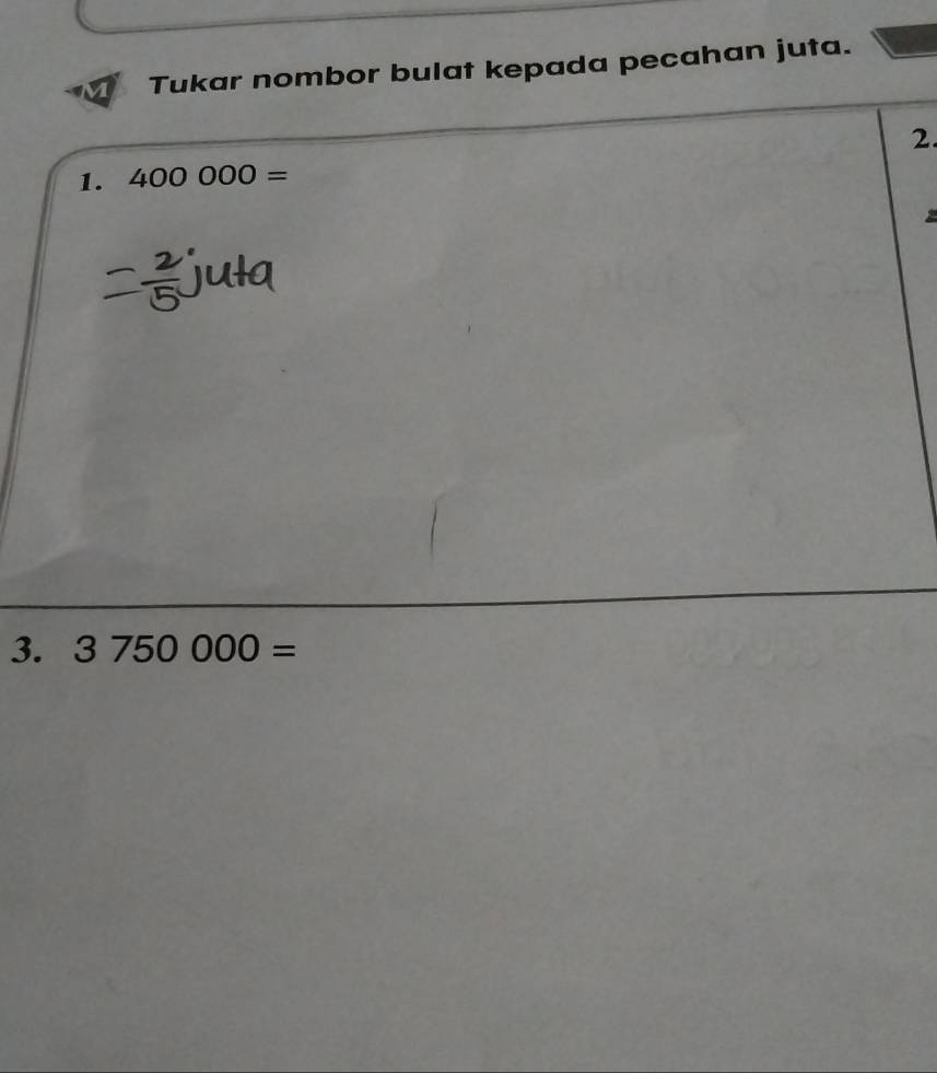 Tukar nombor bulat kepada pecahan juta. 
2. 
1. 400000=
3. 3750000=