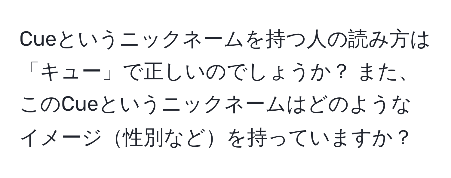 Cueというニックネームを持つ人の読み方は「キュー」で正しいのでしょうか？ また、このCueというニックネームはどのようなイメージ性別などを持っていますか？