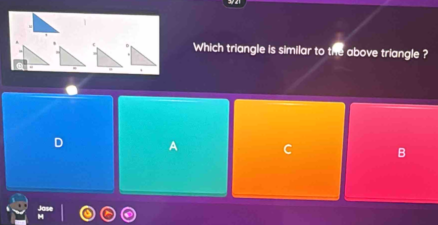 3/21
1
,
Which triangle is similar to the above triangle ?
D
A
C
B