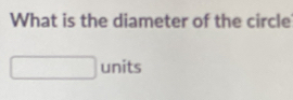 What is the diameter of the circle 
units