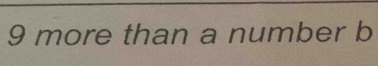 9 more than a number b