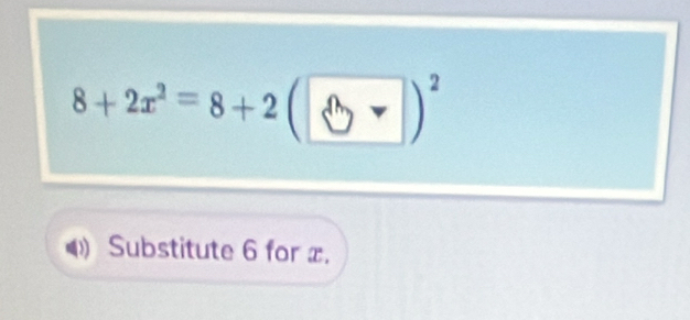 8+2x^2=8+2(□ )^2
Substitute 6 for x.