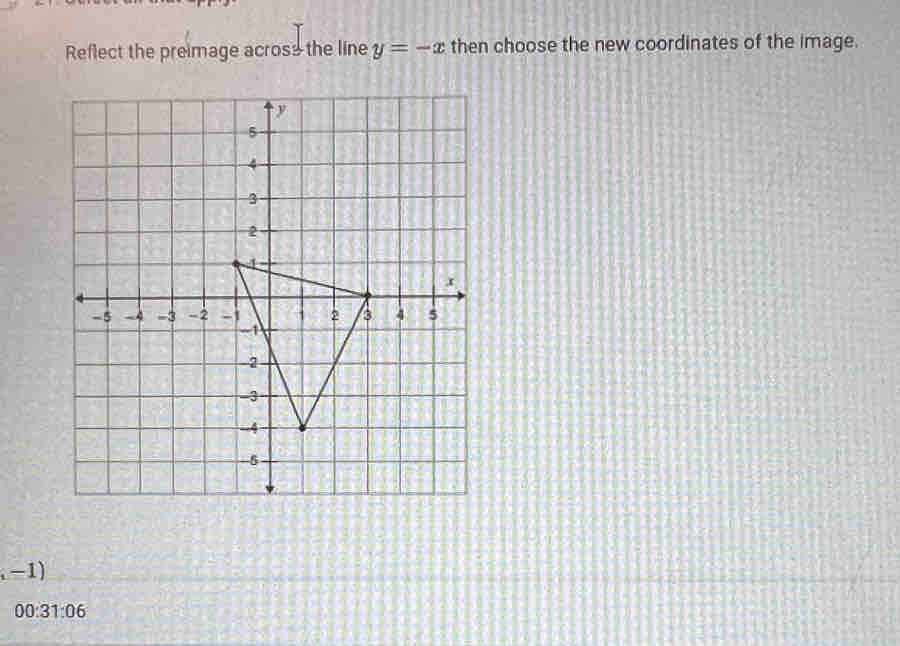 Reflect the preimage across the line y=-x then choose the new coordinates of the image.
,-1)
00:31:06