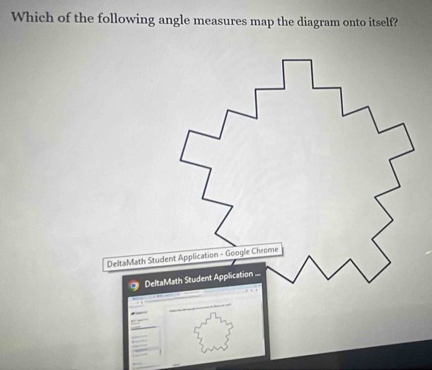 Which of the following angle measures map the diagram onto itself? 
DeltaMath Student Application - Google Chrome 
DeltaMath Student Application ... 
-