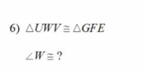 △ UWV≌ △ GFE
∠ W≌ ?