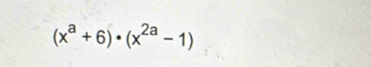 (x^a+6)· (x^(2a)-1)