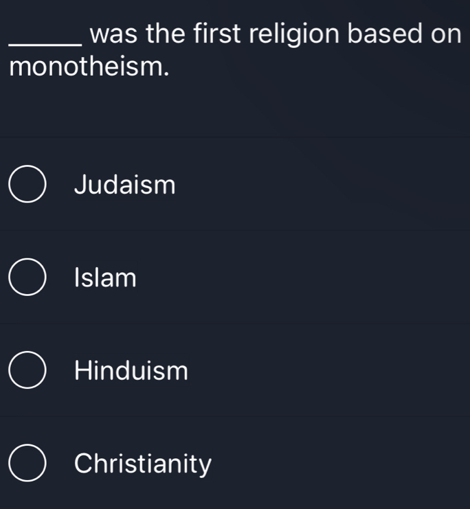 was the first religion based on
monotheism.
Judaism
Islam
Hinduism
Christianity