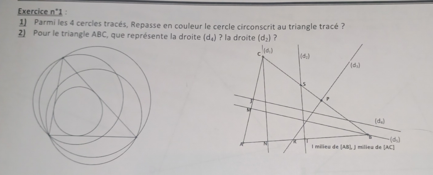 Exercice n°1 :
1) Parmi les 4 cercles tracés, Repasse en couleur le cercle circonscrit au triangle tracé ?
2) Pour le triangle ABC, que représente la droite (d_4) ? la droite (d_2) ?