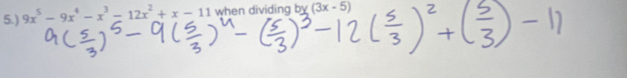 5.) 9x^5-9x^4-x^3-12x^2+x-11 when dividing by(3x-5)