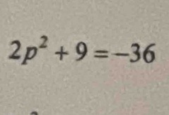 2p^2+9=-36