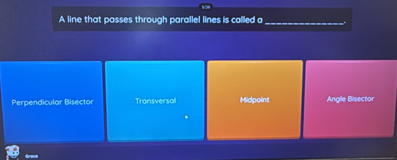 A line that passes through parallel lines is called a_
.
Perpendicular Bisector Transversal Midpoint Angle Bisector