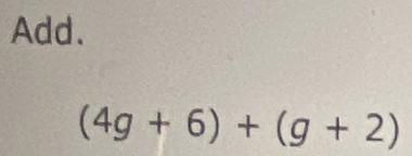 Add.
(4g+6)+(g+2)